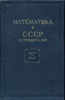 Математика в СССР за тридцать лет (1917-1947)/под ред. А. Г. Куроша, А.И. Маркушевича ОНЛАЙН