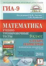 Математика. 9 класс. Подготовка к ГИА-2011. Учебно-тренировочные тесты. Алгебра и геометрия: учебно-методическое пособие. Под редакцией Ф. Ф. Лысенко, С. Ю. Кулабухова.