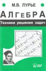 Лурье M.B. Алгебра. Техника решения задач: Учебное пособие ОНЛАЙН