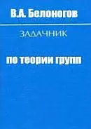 Белоногов В.А. Задачник по теории групп  ОНЛАЙН