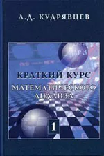 Кудрявцев Л. Д. Краткий курс математического анализа. Том 1. Дифференциальное и интегральное исчисления функций одной переменной. Ряды ОНЛАЙН