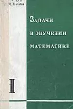 Колягин Ю.М. Задачи в обучении математике. Часть I. Математические задачи как средство обучения и развития учащихся