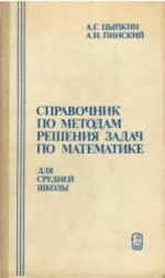 Цыпкин А. Г., Пинский А. И. Справочник по методам решения задач по математике для средней школы ОНЛАЙН