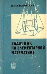 Сивашинский И.X. Задачник по элементарной математике ОНЛАЙН